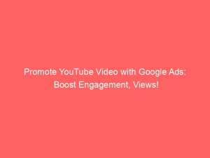 promote youtube video with google ads boost engagement views 149448