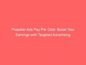 propeller ads pay per click boost your earnings with targeted advertising 147451