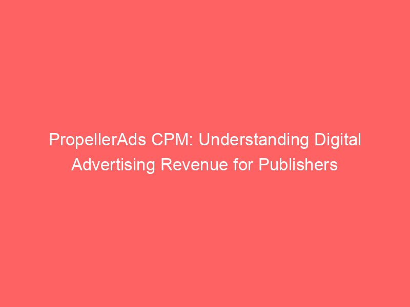 PropellerAds CPM Understanding Digital Advertising Revenue For