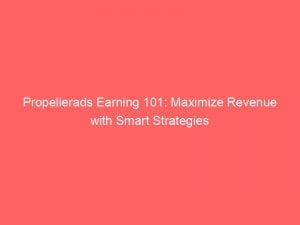 propellerads earning 101 maximize revenue with smart strategies 147146