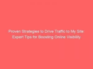 proven strategies to drive traffic to my site expert tips for boosting online visibility 145169