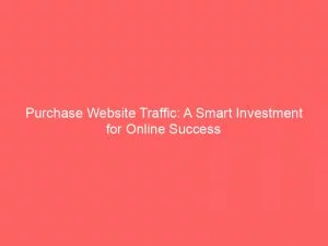 Purchase Website Traffic: A Smart Investment For Online Success 1 Purchase Website Traffic A Smart Investment For Online Success 144370