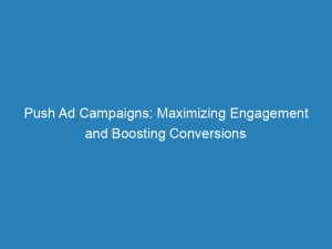 push ad campaigns maximizing engagement and boosting conversions 145162