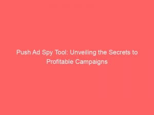 push ad spy tool unveiling the secrets to profitable campaigns 143385