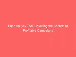 Push Ad Spy Tool: Unveiling The Secrets To Profitable Campaigns 1 Push Ad Spy Tool Unveiling The Secrets To Profitable Campaigns 143385