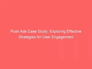 Push Ads Case Study Exploring Effective Strategies For User Engagement 143346