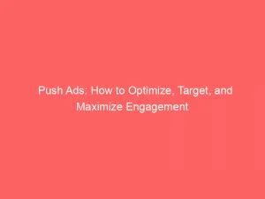 Push Ads: How To Optimize, Target, And Maximize Engagement 2 Push Ads How To Optimize Target And Maximize Engagement 144096