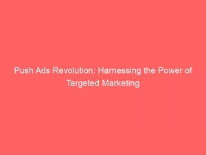 push ads revolution harnessing the power of targeted marketing 143386