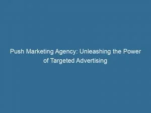 Push Marketing Agency Unleashing The Power Of Targeted Advertising 144065