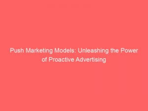 Push Marketing Models: Unleashing the Power of Proactive Advertising 1 push marketing models unleashing the power of proactive advertising 144231