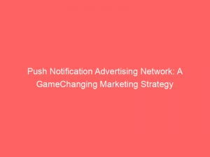 push notification advertising network a gamechanging marketing strategy 143354