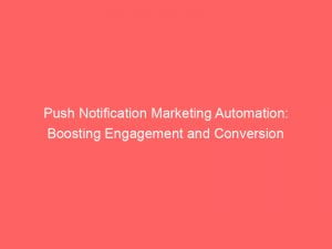 Push Notification Marketing Automation Boosting Engagement And Conversion 144398