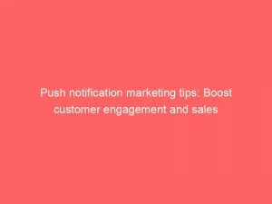 Push Notification Marketing Tips: Boost Customer Engagement And Sales 1 Push Notification Marketing Tips Boost Customer Engagement And Sales 145214