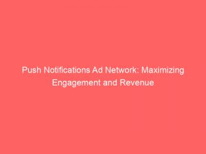 push notifications ad network maximizing engagement and revenue 145293