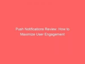 push notifications review how to maximize user engagement 143984