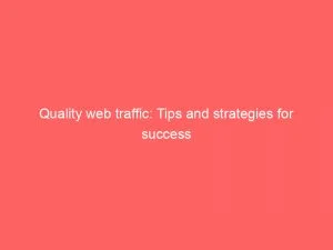 Quality Web Traffic Tips And Strategies For Success 145559