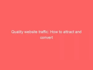 Quality Website Traffic: How To Attract And Convert 1 Quality Website Traffic How To Attract And Convert 144088