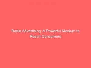 radio advertising a powerful medium to reach consumers 148140