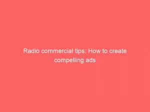 Radio Commercial Tips How To Create Compelling Ads 148993