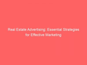 real estate advertising essential strategies for effective marketing 148411