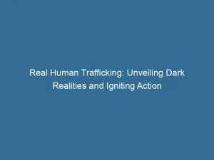 Real Human Trafficking Unveiling Dark Realities And Igniting Action 143403