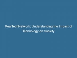 Realtechnetwork Understanding The Impact Of Technology On Society 146194