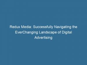 redux media successfully navigating the everchanging landscape of digital advertising 146197