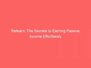 Refearn: The Secrets To Earning Passive Income Effortlessly 2 Refearn The Secrets To Earning Passive Income Effortlessly 146598