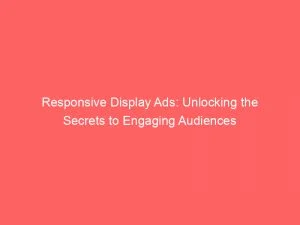 Responsive Display Ads Unlocking The Secrets To Engaging Audiences 148497
