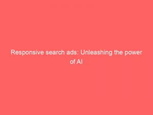 responsive search ads unleashing the power of ai 151833