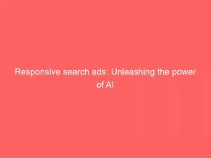 Responsive Search Ads Unleashing The Power Of Ai 151833