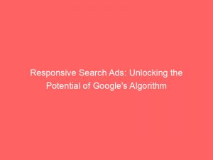 responsive search ads unlocking the potential of googles algorithm 150715