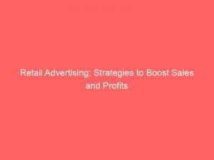 retail advertising strategies to boost sales and profits 148646