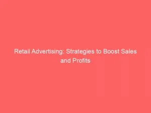 Retail Advertising Strategies To Boost Sales And Profits 148646