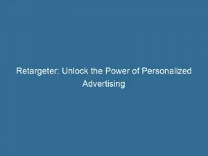 Retargeter: Unlock The Power Of Personalized Advertising 1 Retargeter Unlock The Power Of Personalized Advertising 146240