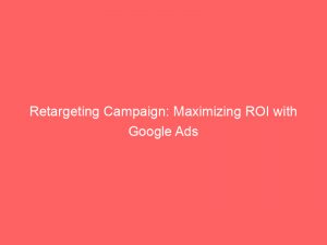 Retargeting Campaign Maximizing Roi With Google Ads 158781 1