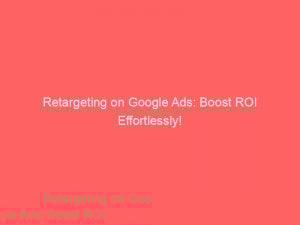 retargeting on google ads boost roi effortlessly 159330 1