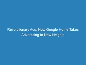 revolutionary ads how google home takes advertising to new heights 149609