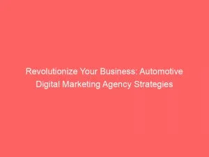 Revolutionize Your Business Automotive Digital Marketing Agency Strategies 151513