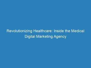 revolutionizing healthcare inside the medical digital marketing agency 157674 1