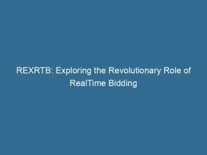 rexrtb exploring the revolutionary role of realtime bidding 145792