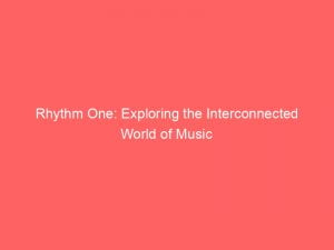 rhythm one exploring the interconnected world of music 146218