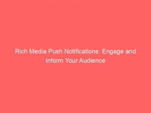 rich media push notifications engage and inform your audience 145082
