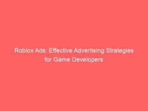 Roblox Ads: Effective Advertising Strategies for Game Developers 1 roblox ads effective advertising strategies for game developers 148052