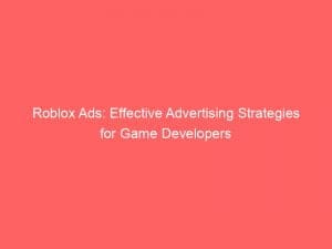 roblox ads effective advertising strategies for game developers 148052