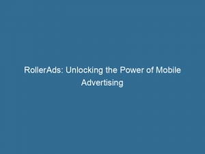 rollerads unlocking the power of mobile advertising 145794