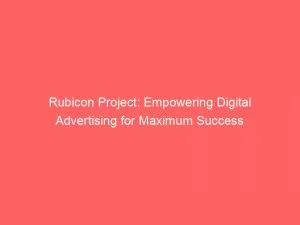 Rubicon Project Empowering Digital Advertising For Maximum Success 146227