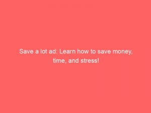 save a lot ad learn how to save money time and stress 147939