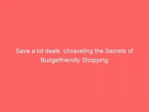Save A Lot Deals Unraveling The Secrets Of Budgetfriendly Shopping 148358