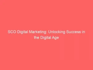 Sco Digital Marketing Unlocking Success In The Digital Age 151537